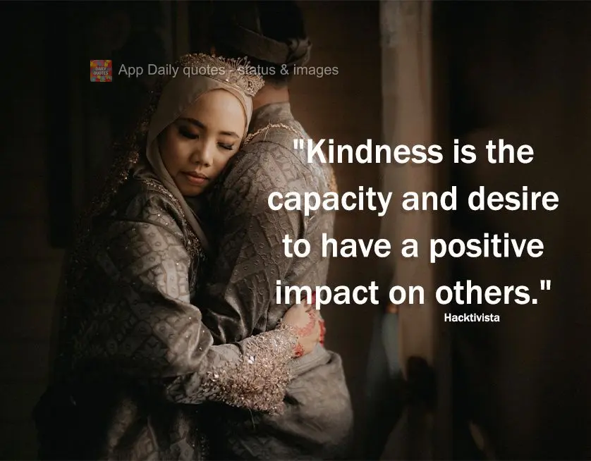 "Kindness is the capacity and desire to have a positive impact on others."  Hacktivista