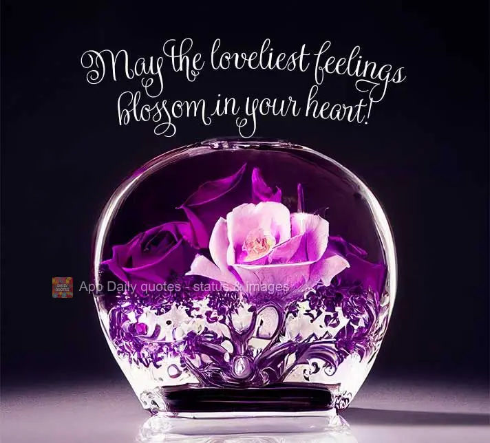 May the loveliest feelings blossom in your heart!