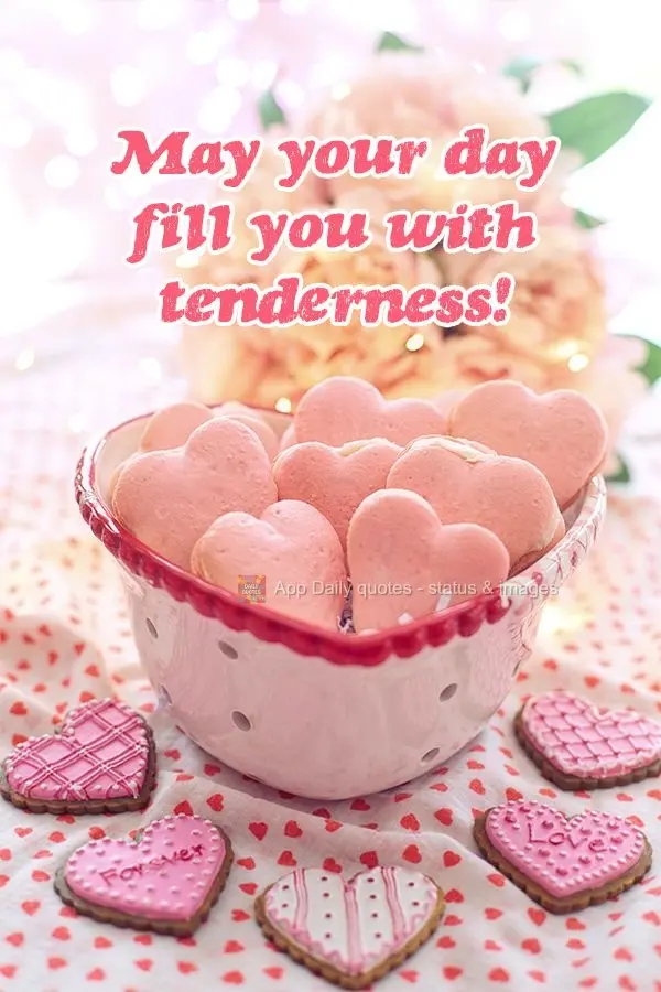 May your day fill you with tenderness!