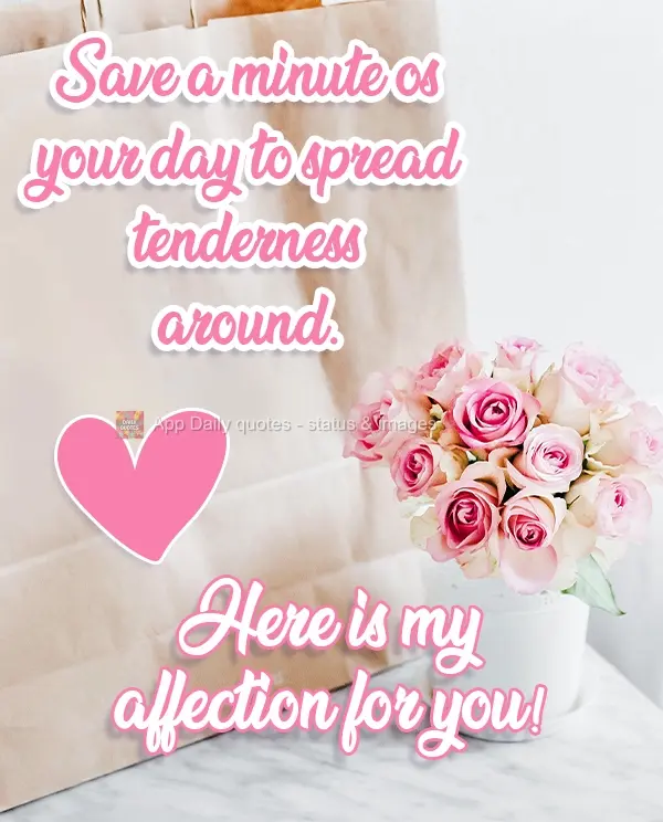 Save a minute of your day to spread love around. Here is my affection for you!