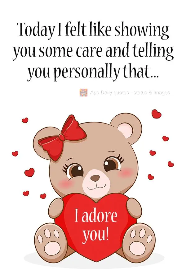 Today I felt like showing you some care and telling you personally that... I adore you! 