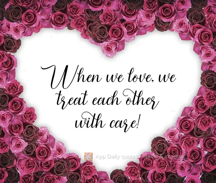 When we have love in our hearts, we treat each other with care! 