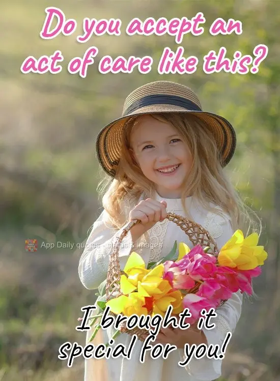 Will you accept an act of love like this? I brought it especially for you! 