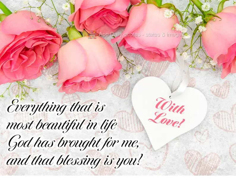 With love! Everything that is most beautiful in life God has brought for me, and that blessing is you!