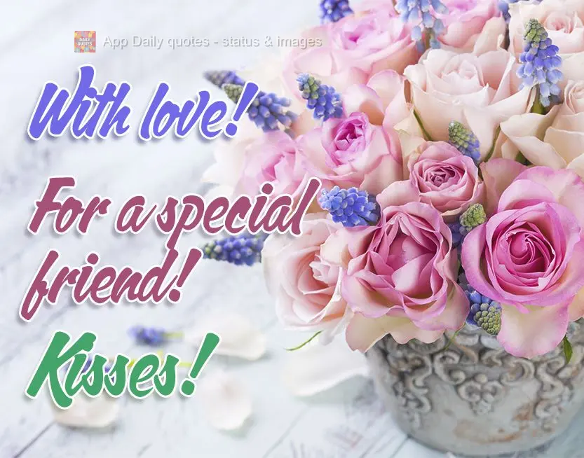 With love! For a special friend! Kisses!
