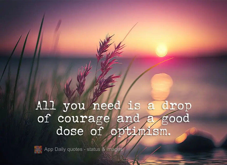 All you need is a drop of courage and a good dose of optimism.