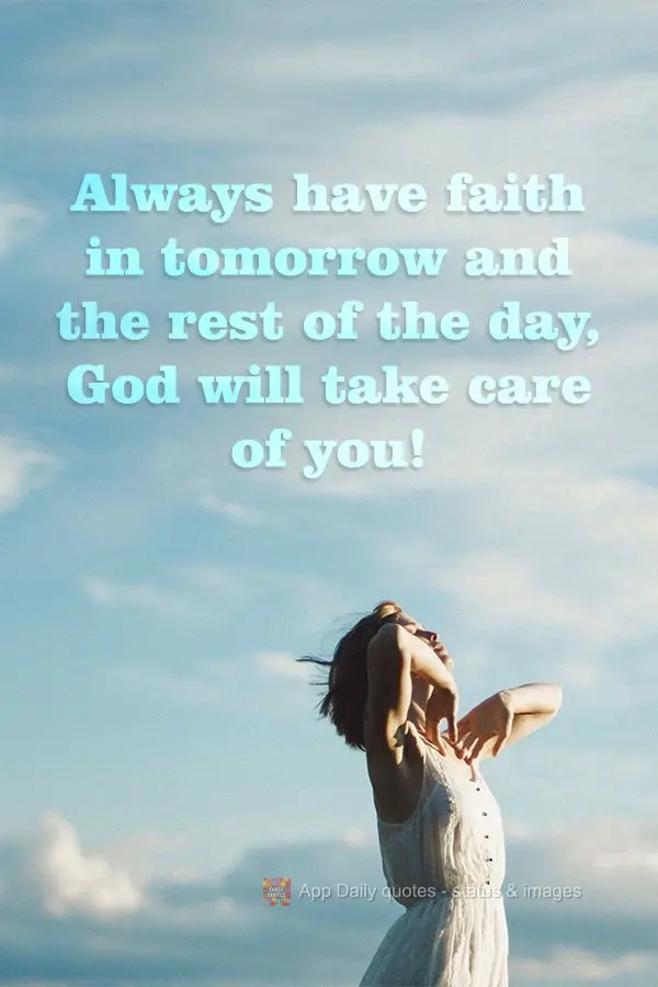 Always have faith in the morning and God will take care of the rest of your day!