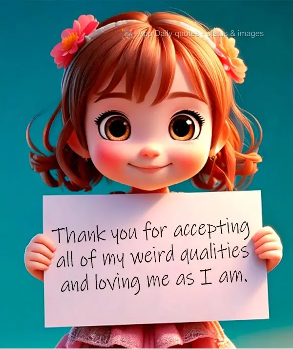 Obrigado por aceitar todas as minhas esquisitices e ainda assim me amar.