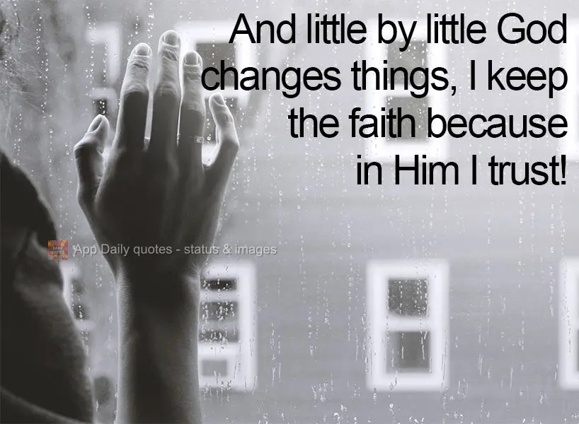 And little by little God changes things. I stay faithful because I trust in Him!