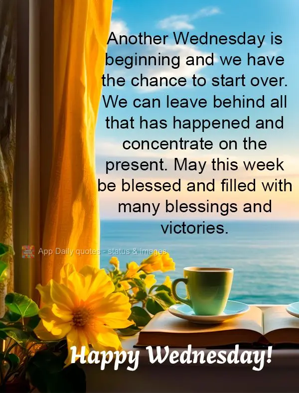 Another Wednesday is beginning and we have the chance to start over. We can leave behind all that has happened and concentrate on the present. May this w...