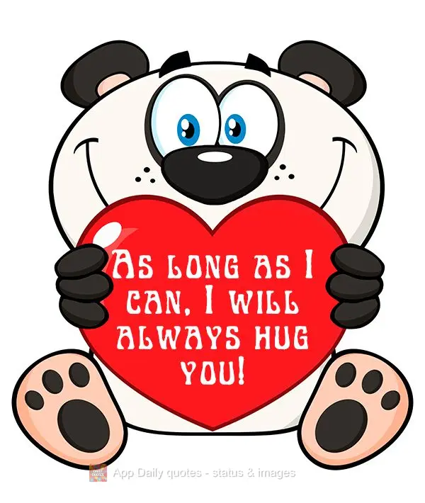 As long as I can, I will always hug you!