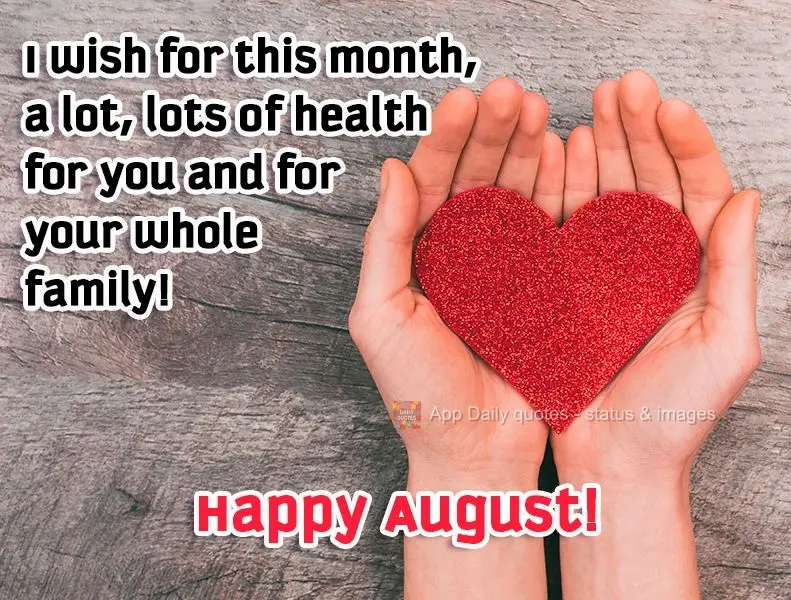 This month, I wish good health for you and for your whole family! Happy August!