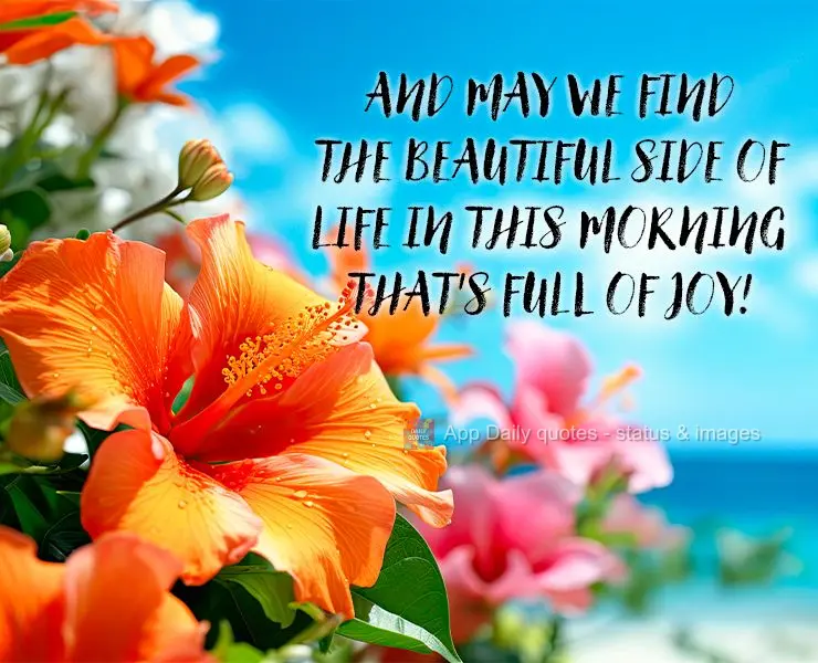 And may we find the beautiful side of life in this morning that's full of joy!