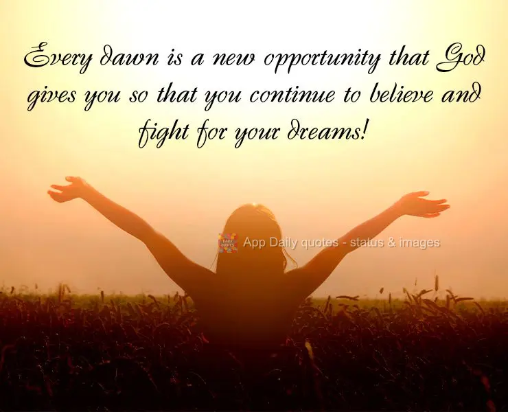 Every dawn is a new opportunity that God gives you so that you continue to believe and fight for your dreams!