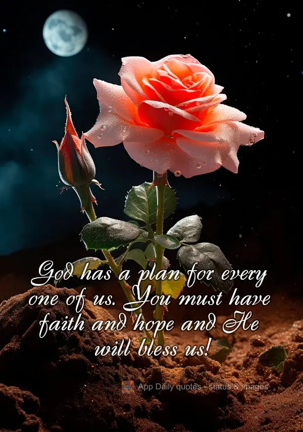 God has a plan for every one of us. You must have faith and hope and He will bless us!
