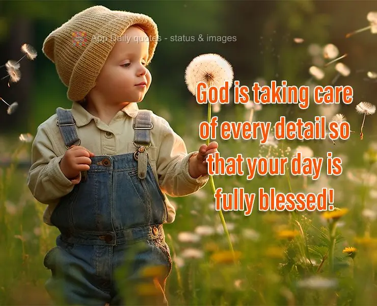 God is taking care of every detail so that your day is fully blessed!
