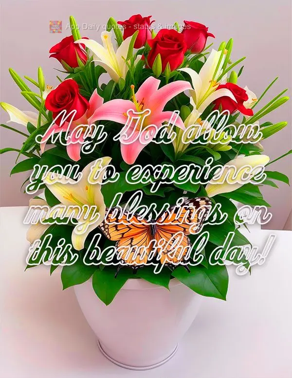 May God allow you to experience many blessings on this beautiful day!