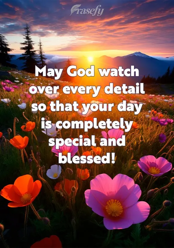 May God watch over every detail so that your day is completely special and blessed!
