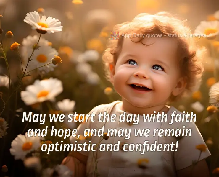 May we start the day with faith and hope, and may we remain optimistic and confident!