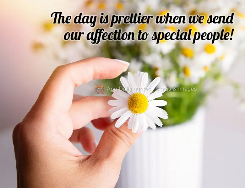 The day is prettier when we send our affection to special people!
