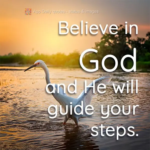 Believe in God and He will guide your steps.