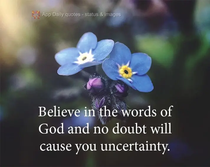 Believe in the words of God and no doubts will ever cause you uncertainty.