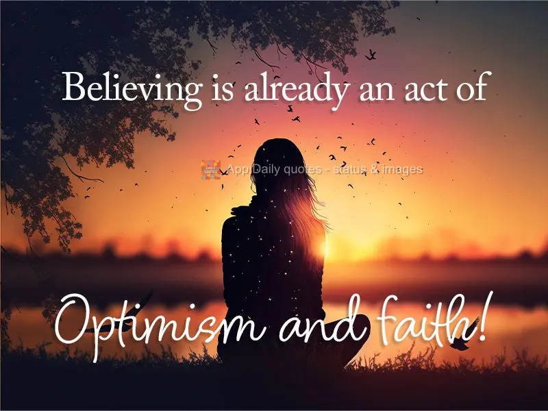 Believing is already an act of optimism and faith!