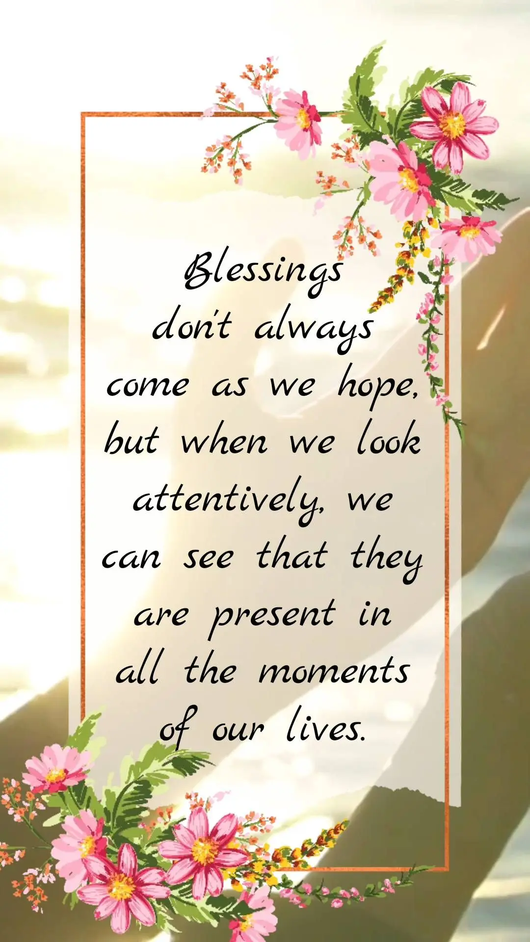 Blessings
don't always come as we hope, but when we look attentively, we can see that they are present in all the moments of our lives.