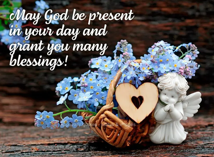May God be present in your day and grant you many blessings!