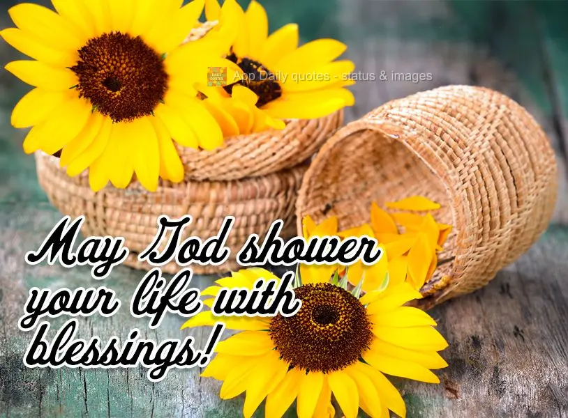 May God shower your life with blessings!