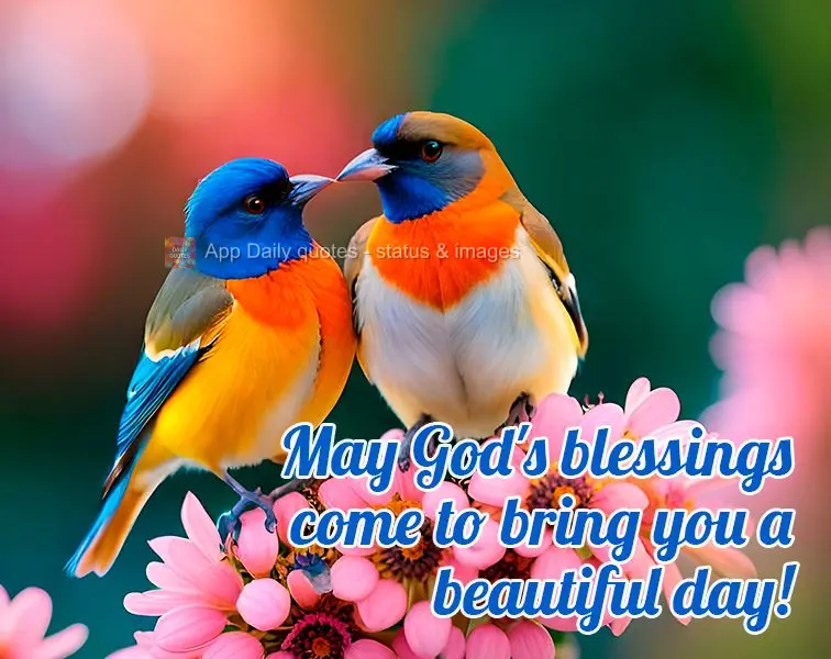 May God's blessings come to bring you a beautiful day!