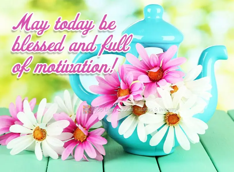 May today be blessed and full of motivation!