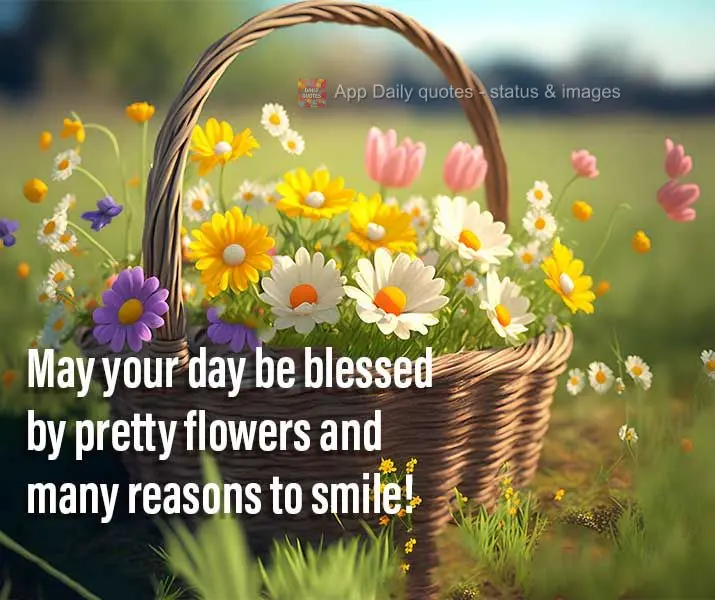 May your day be blessed with pretty flowers and many reasons to smile!