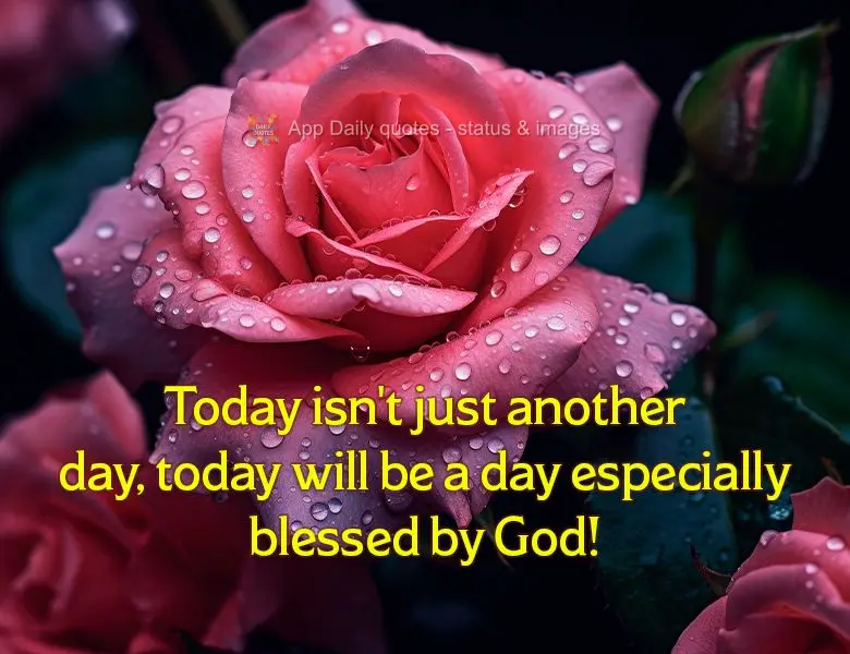 Today isn't just another day, today will be a day especially blessed by God!