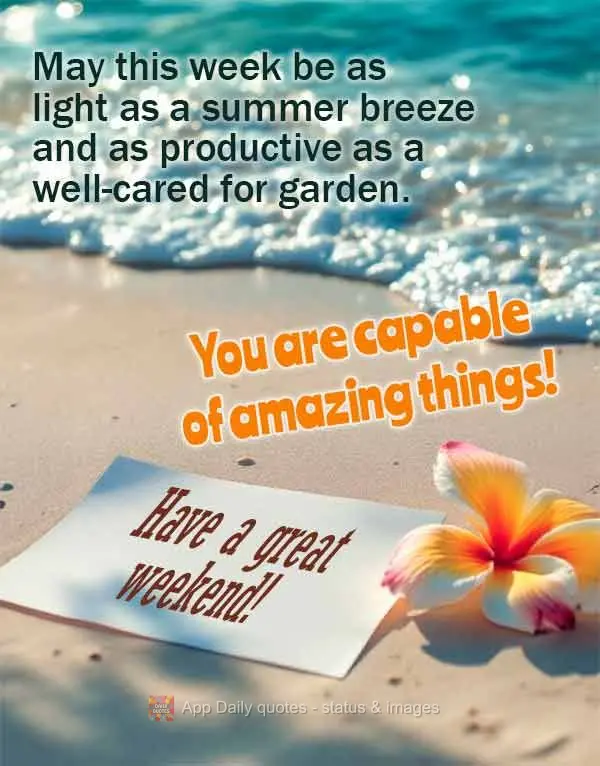 Que esta semana seja leve como uma brisa de verão e produtiva como um jardim bem cuidado. Você é capaz de coisas incríveis! Boa Semana!