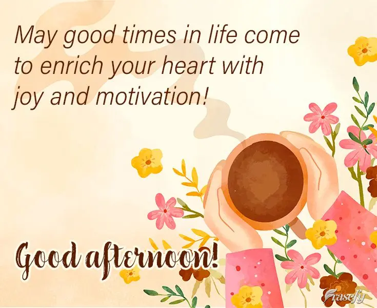 Que o bons momentos da vida venham para enriquecer seu coração de alegria e motivação! Boa tarde! 