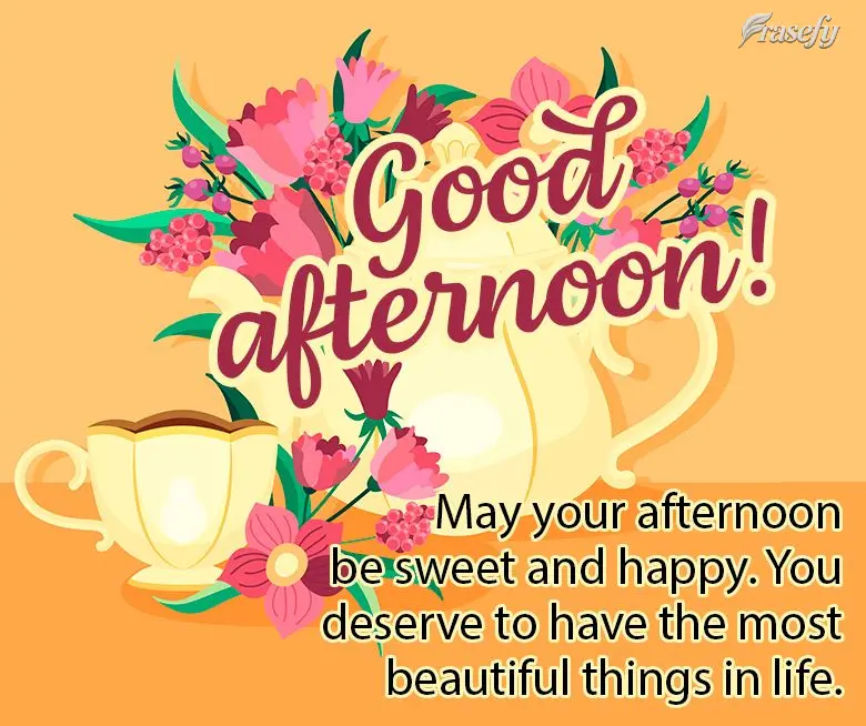 Que sua tarde seja doce e alegre. Você merece ter as coisas mais belas da vida! Boa tarde!