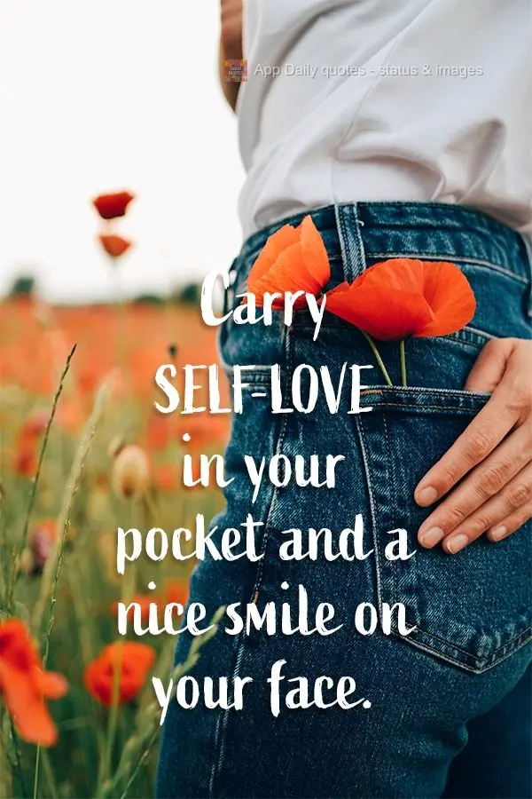 Carry self-love in your pocket and a nice smile on your face.
