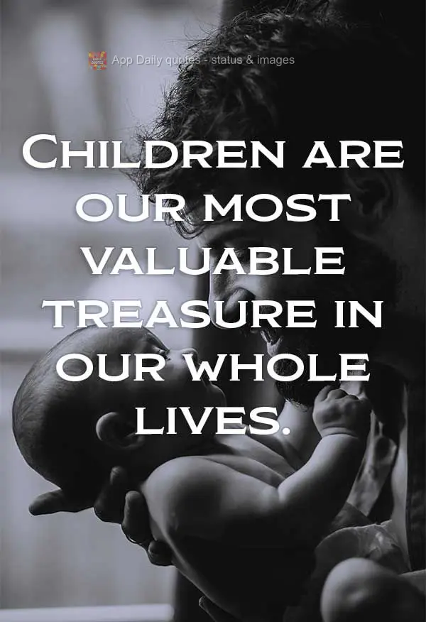 Children are the most valuable treasure in our whole lives.