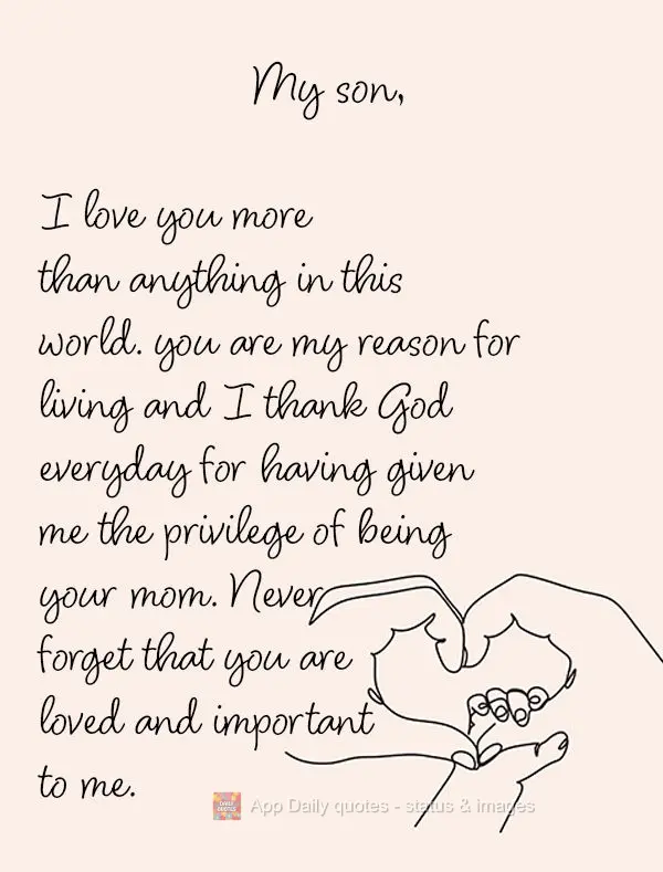 My son, I love you more than anything in this world. you are my reason for living and I thank God everyday for having given me the privilege of being you...