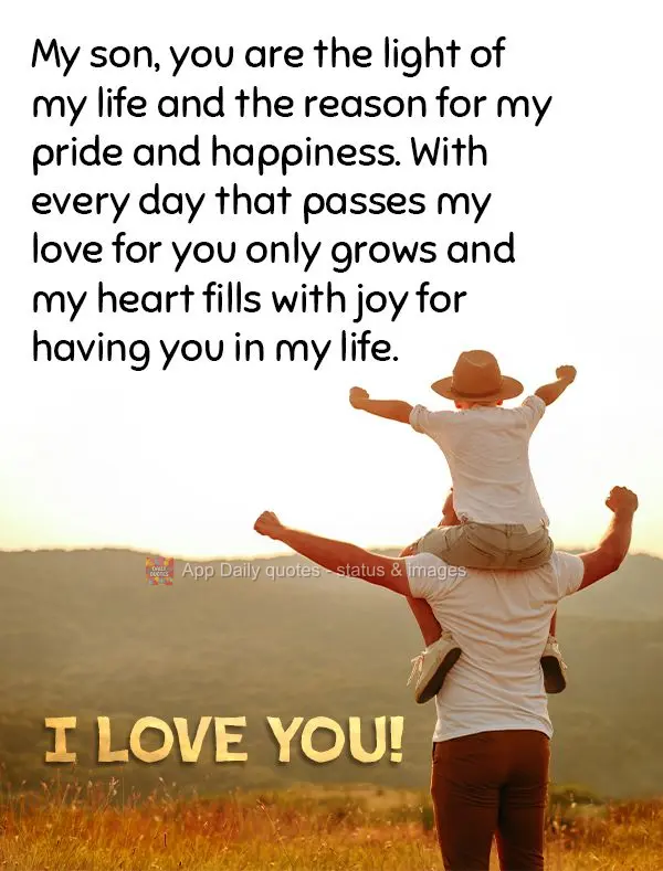 My son, you are the light of my life and the reason for my pride and happiness. With every day that passes my love for you only grows and my heart fills ...