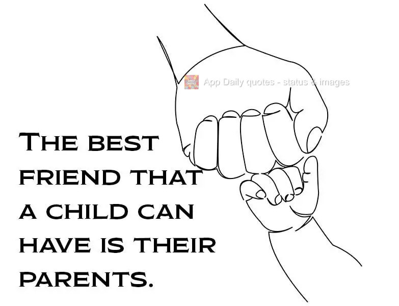The best friend that a child can have is their parents.