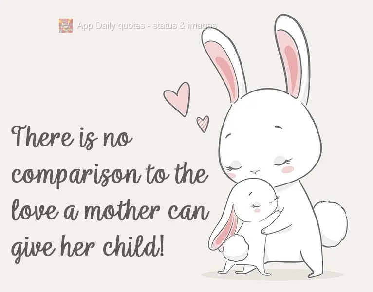 There is no comparison to the love a mother gives her child!