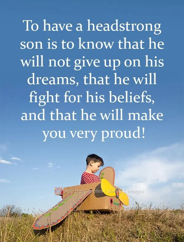 To have a headstrong child is to know that they will not give up on their dreams, that they will fight for their beliefs, and that they will make you ver...