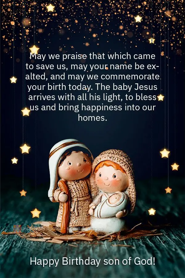 May we praise that which came to save us, may your name be exalted, and may we commemorate your birth today. The baby Jesus arrives with all his light, t...