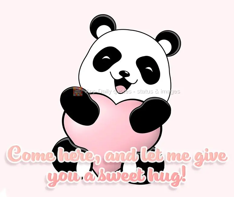 Come here, and let me give you a sweet hug!