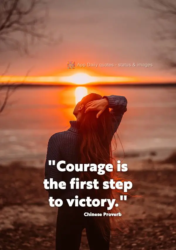 "Courage is the first step to victory." Chinese Proverb