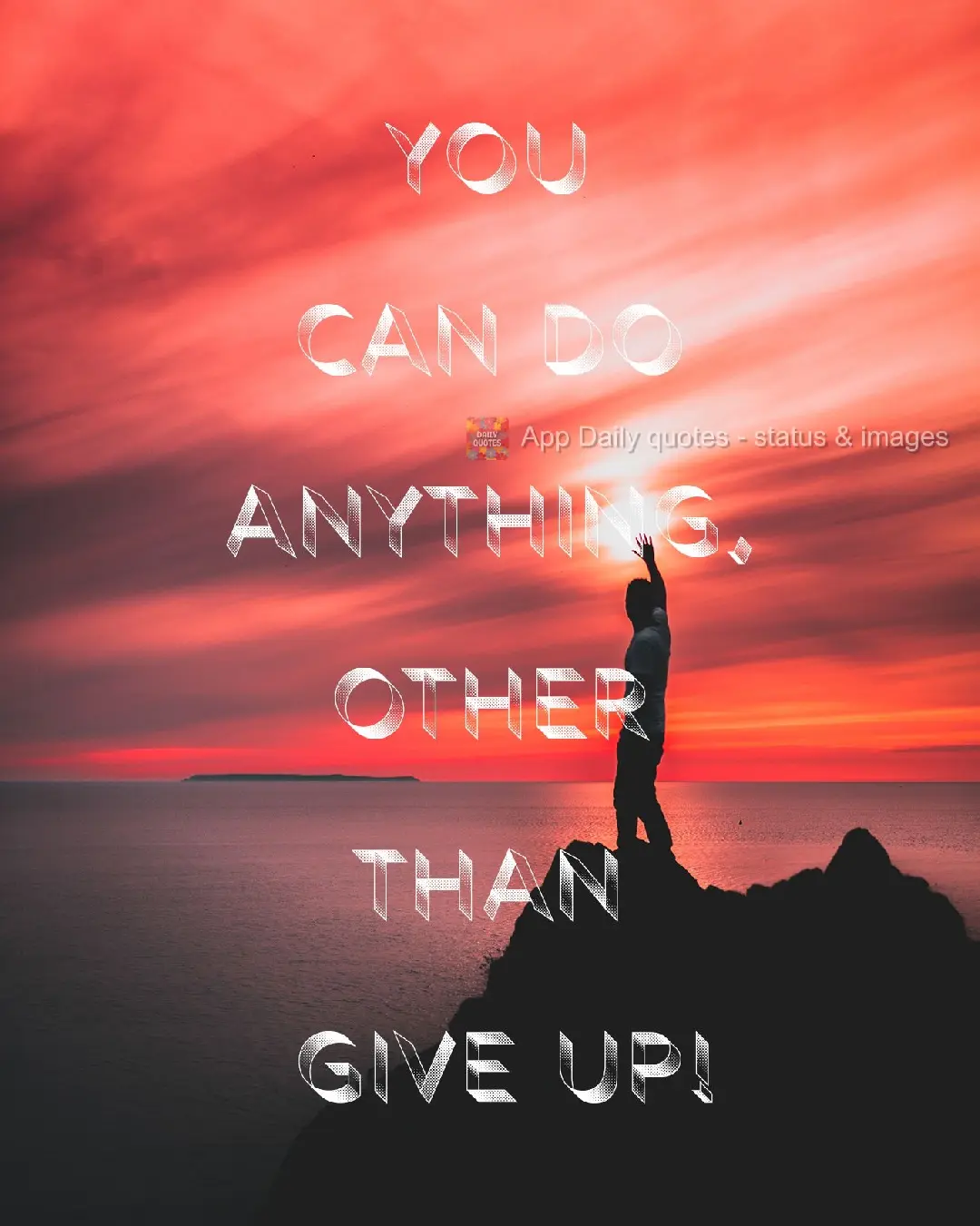 You can do anything, other than give up!