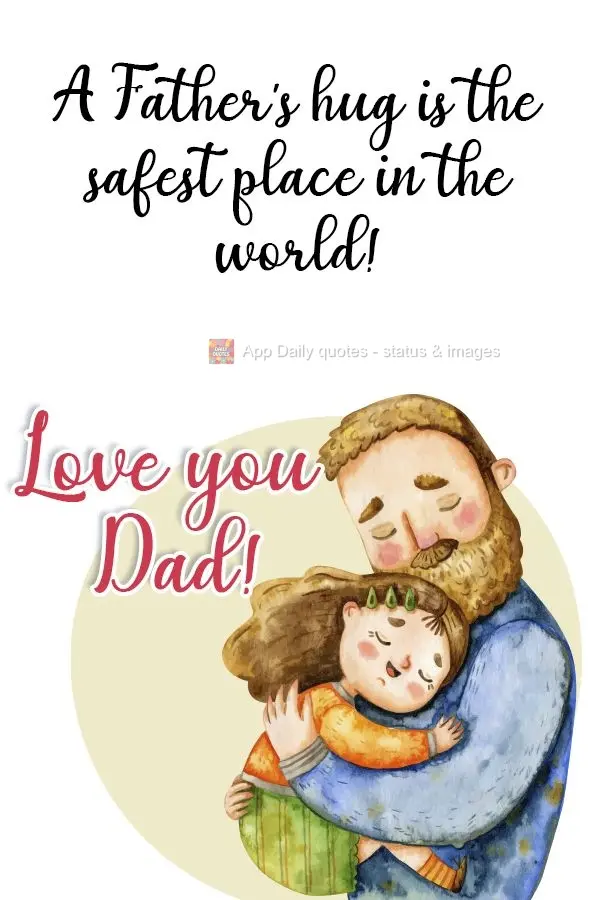 A Father's hug is the safest place in the world!  Love you Dad! 