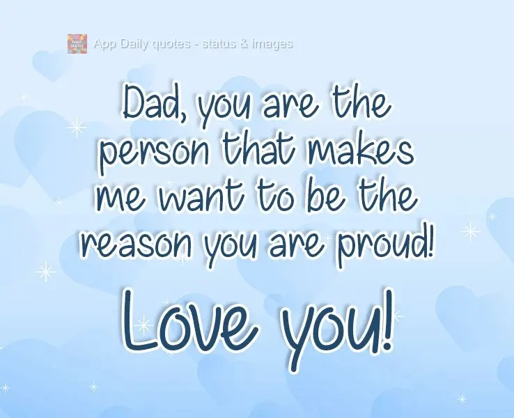 Dad, you are the person that makes me want to be the reason you are proud!  I love you! 